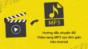 Hướng dẫn chuyển đổi video sang dạng audio MP3 nhờ ứng dụng MP3 Video Converter