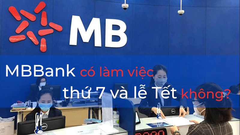 Ngân hàng MB có làm việc thứ 7 và lễ Tết không? Ngân hàng MB có làm việc thứ 7 và lễ Tết không?