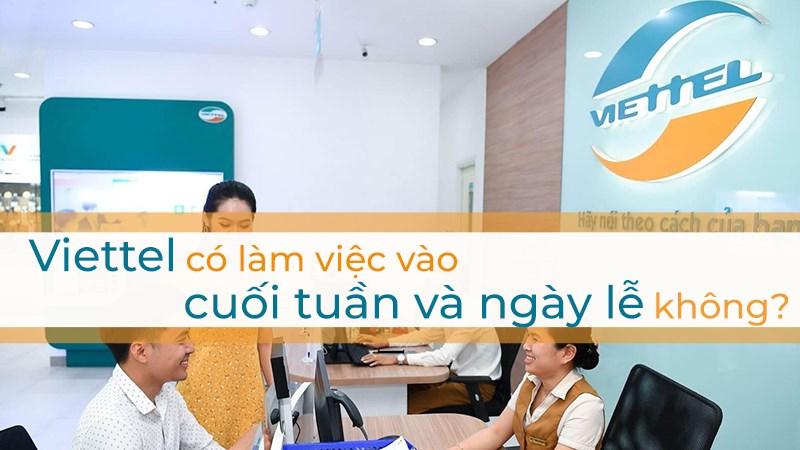 Viettel có làm việc thứ 7, chủ nhật và các ngày lễ không? Viettel có làm việc thứ 7, chủ nhật và các ngày lễ không?