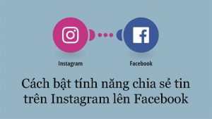 Cách bật tính năng chia sẻ tin trên Instagram lên Facebook