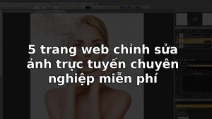 5 trang web chỉnh sửa ảnh trực tuyến chuyên nghiệp miễn phí