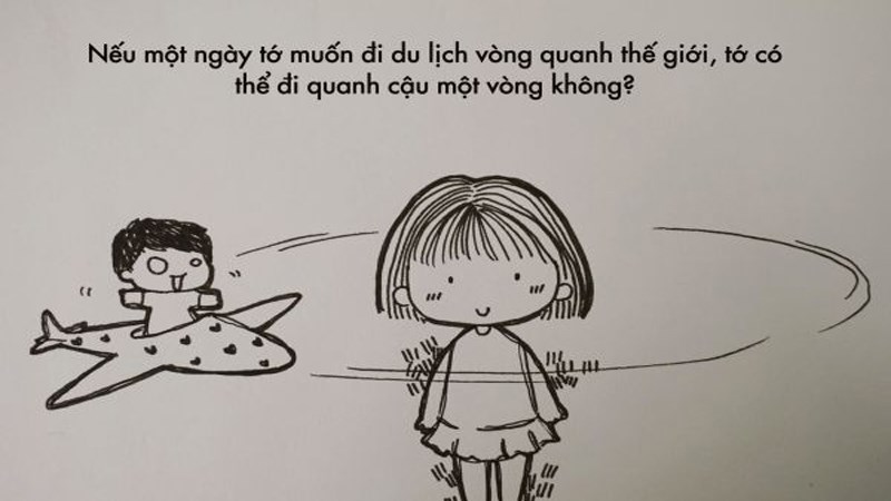 Nếu một ngày tớ muốn đi du lịch vòng quanh thế giới, tớ có thể đi vòng quanh cậu không. Nếu một ngày tớ muốn đi du lịch vòng quanh thế giới, tớ có thể đi vòng quanh cậu không.