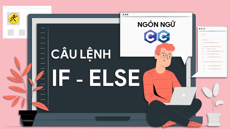 Câu điều kiện if else là gì? Cấu trúc câu lệnh if else trong C/C++ Câu điều kiện if else là gì? Cấu trúc câu lệnh if else trong C/C++