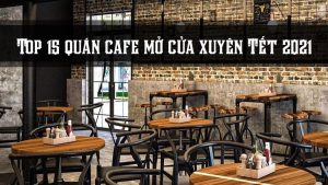 Top 15 quán cafe mở cửa xuyên Tết 2021 ở TP.HCM, Hà Nội view siêu đẹp