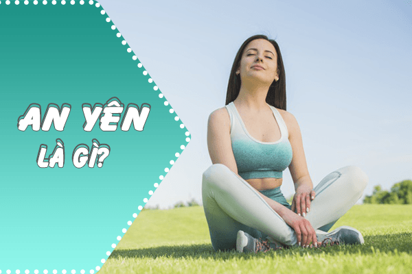 An yên là gì? An yên có phải là cuộc sống đáng mơ ước