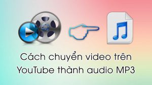 Cách chuyển đổi video trên YouTube thành audio MP3 đơn giản nhất