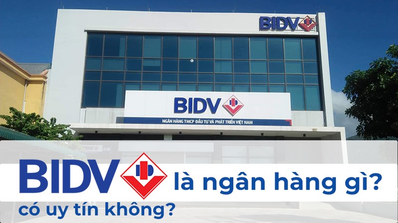 Ngân hàng BIDV là ngân hàng gì? Có uy tín không? Ngân hàng BIDV là ngân hàng gì? Có uy tín không?