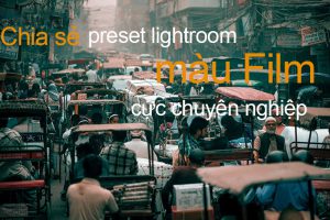 Chia sẻ bộ preset lightroom màu Film cho ảnh cực cool ngầu
