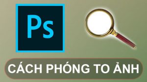 4 cách phóng to ảnh trong Photoshop cực đơn giản, dễ dàng.