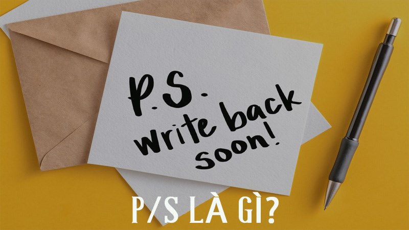 P/S nghĩa là gì? P/S nên sử dụng khi nào cho hợp lý P/S nghĩa là gì? P/S nên sử dụng khi nào cho hợp lý