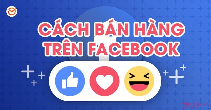 5 Mẹo Bán Hàng Trên Facebook Hiệu Quả không phải ai cũng biết?