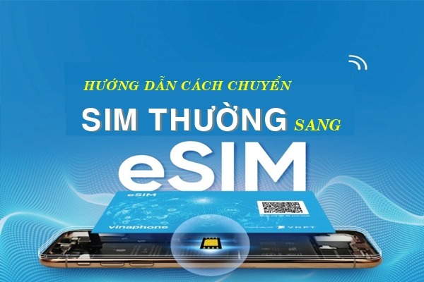 Cách chuyển từ Sim thường sang eSim Vinaphone