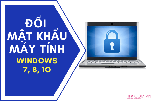 Cách đổi mật khẩu máy tính windows 7, 8, 10