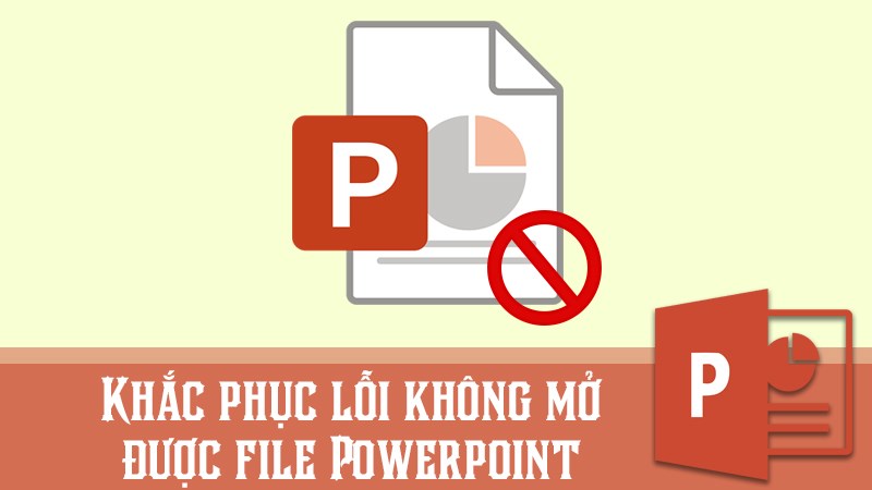 3 cách khắc phục lỗi không mở được file Powerpoint hiệu quả 3 cách khắc phục lỗi không mở được file Powerpoint hiệu quả