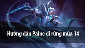 Cách lên đồ Paine đi rừng hiệu quả nhất mùa 14 Liên Quân Mobile