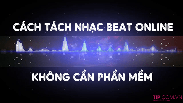 Cách tách nhạc beat online không cần phần mềm đơn giản nhất