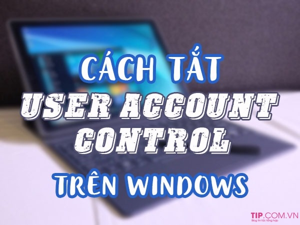 cach-tat-user-account-control-tren-windows-10-windows-8-4-1 Hướng dẫn cách tắt UAC trên Windows 10, windows 8