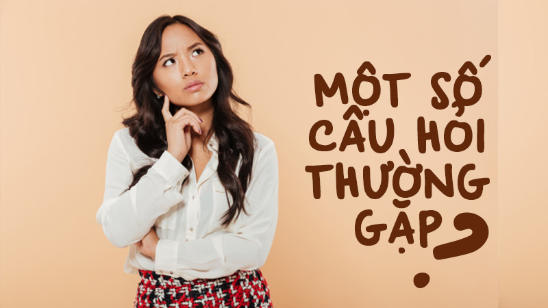 cau-hoi1007-800x450-1 Một số câu hỏi thường gặp