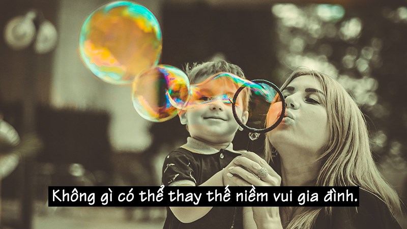 Không gì có thể thay thế niềm vui gia đình. Không gì có thể thay thế niềm vui gia đình.