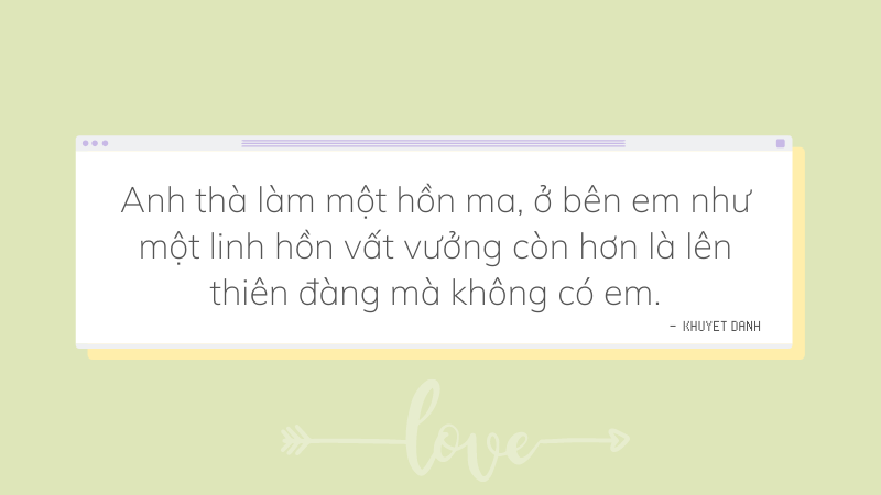 Anh thà làm một hồn ma, ở bên em như một linh hồn vất vưởng còn hơn là lên thiên đàng mà không có em. Anh thà làm một hồn ma, ở bên em như một linh hồn vất vưởng còn hơn là lên thiên đàng mà không có em.