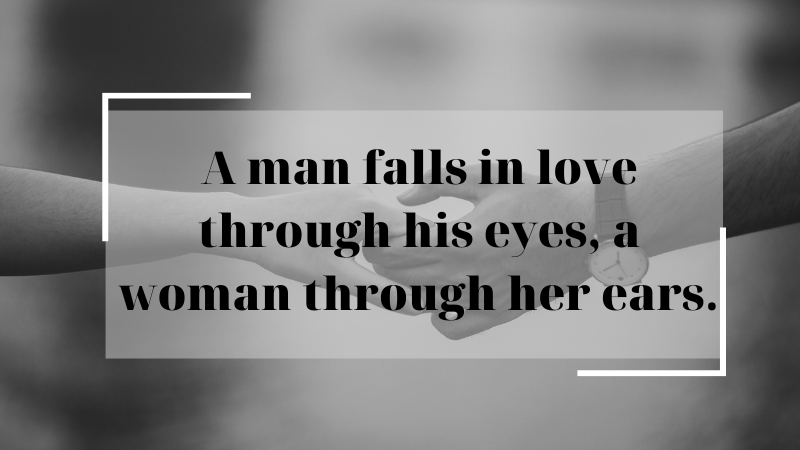 A man falls in love through his eyes, a woman through her ears. Con trai yêu bằng mắt. con gái yêu bằng tai