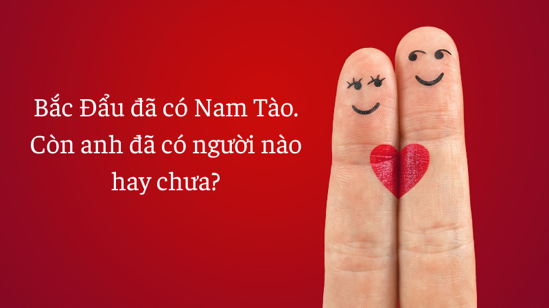 Bắc Đẩu đã có Nam Tào. Còn anh đã có người nào hay chưa? Bắc Đẩu đã có Nam Tào. Còn anh đã có người nào hay chưa?