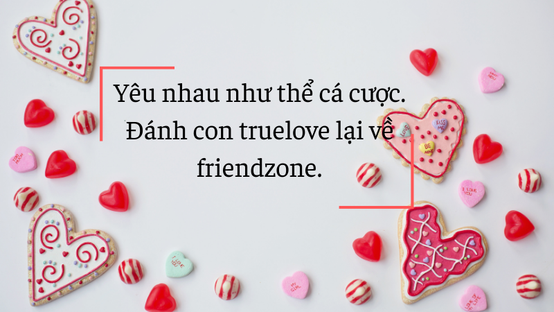 Yêu nhau như thể cá cược. Đánh con truelove lại về friendzone. Yêu nhau như thể cá cược. Đánh con truelove lại về friendzone.