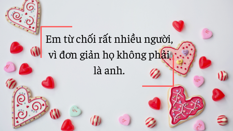 Em từ chối rất nhiều người, vì đơn giản họ không phải là anh. Em từ chối rất nhiều người, vì đơn giản họ không phải là anh.