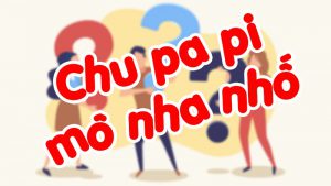 Chu pa pi mô nha nhố nghĩa là gì?
