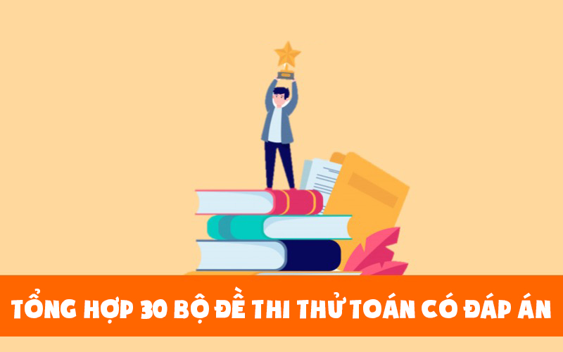 30 bộ đề thi thử toán có đáp án hỗ trợ học sinh