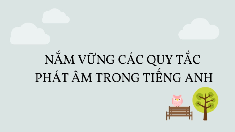 Thí sinh cần nắm vẫn quy tắc phát âm trong tiếng Anh