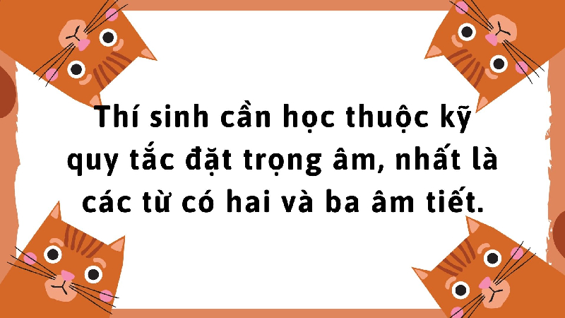 Thí sinh cần học thuộc các quy tắc đặt trọng âm