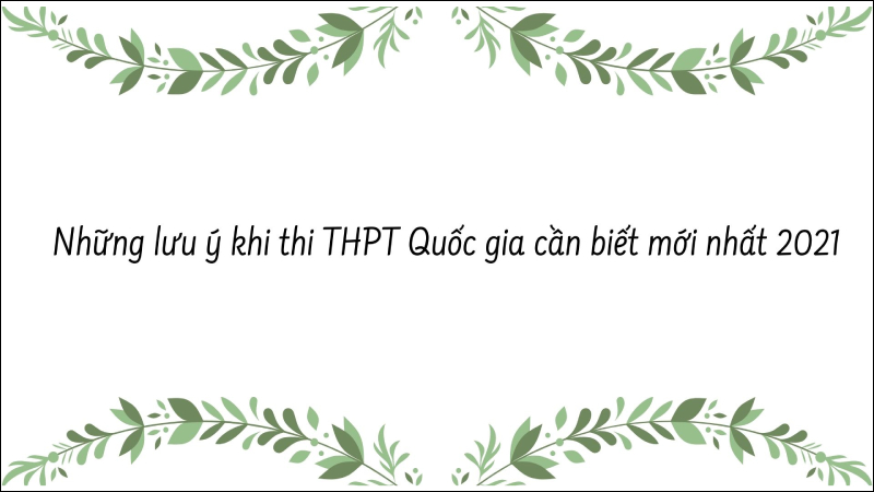 Những lưu ý khi thi THPT Quốc gia cần biết mới nhất 2021