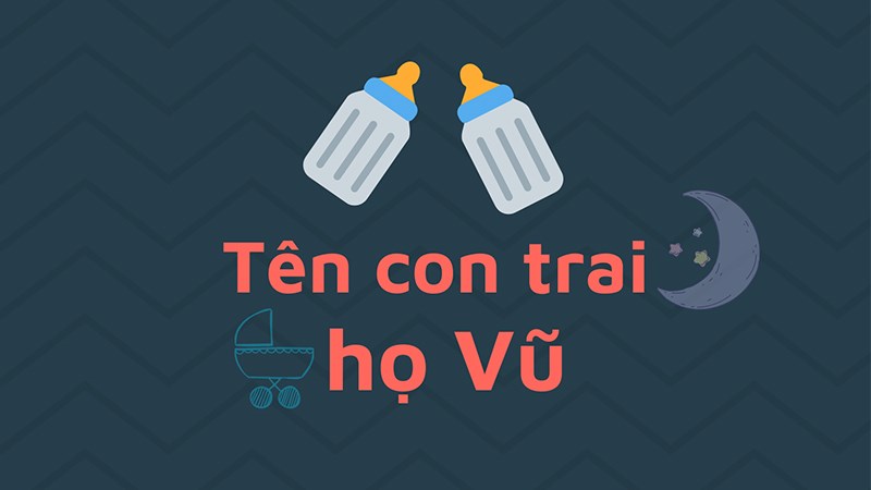 Đặt tên con trai họ Vũ hay 2021 ý nghĩa nhất Đặt tên con trai họ Vũ hay 2021 ý nghĩa nhất