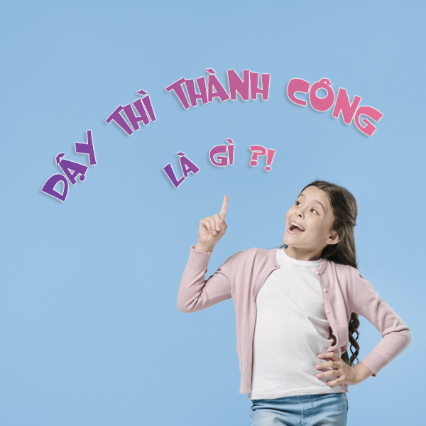 Dậy thì thành công là gì? Làm thế nào để dậy thì thành công?
