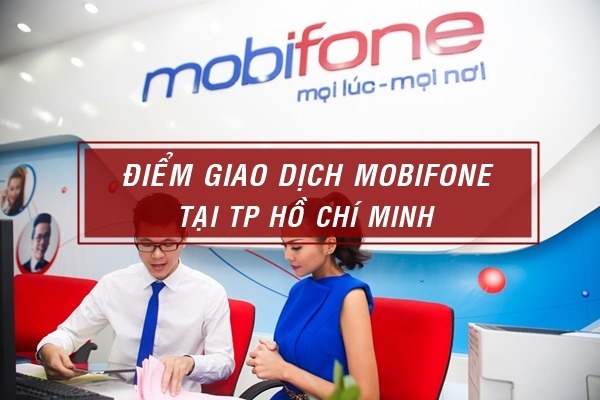 Danh sách trung tâm giao dịch Mobifone tại TP Hồ Chí Minh