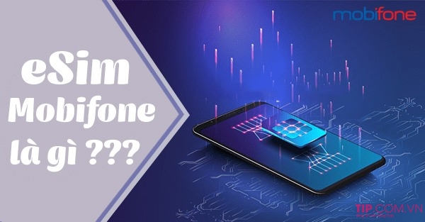 esim-mobifone-la-gi-1 Esim Mobifone là gì? Cách đăng ký cài đặt eSIM của Mobifone