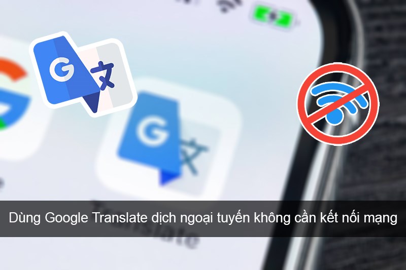 f5fa888e4f328206c815bf228f92b70f-1200x800-800x533-2 Cách dùng Google Translate dịch ngoại tuyến không cần kết nối mạng