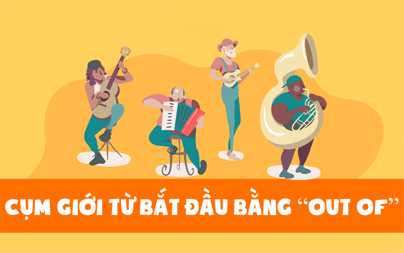 Một số cụm giới từ bắt đầu bằng “out of”