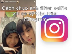 Cách chụp ảnh filter selfie với ca sỹ Hàn trên Instagram