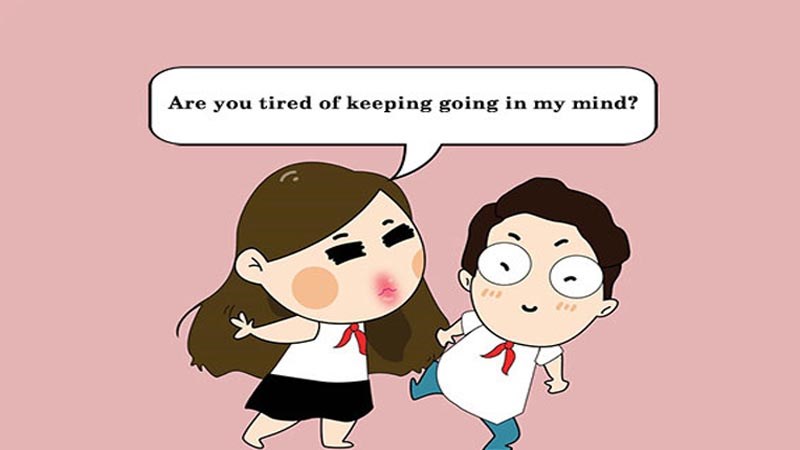 Are you tired of keeping going in my mind? Are you tired of keeping going in my mind?