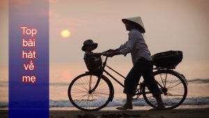 Top 15 bài hát về mẹ hay nhất mọi thời đại