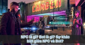 NPC là gì? Bot là gì? Sự khác biệt giữa NPC và Bot