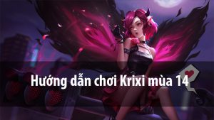 Hướng dẫn chơi Krixi mùa 14 | Bảng ngọc, Phù Hiệu và Cách Chơi