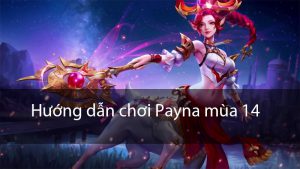 Hướng dẫn chơi Payna mùa 14 Garena Liên Quân | Bảng ngọc, Phù Hiệu và Cách Chơi