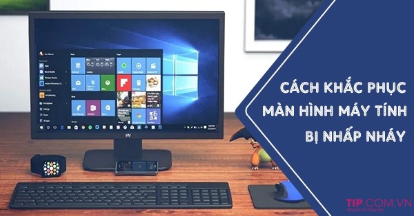 Hướng dẫn cách khắc phục màn hình máy tính bị nhấp nháy liên tục trong win 7, 8,10
