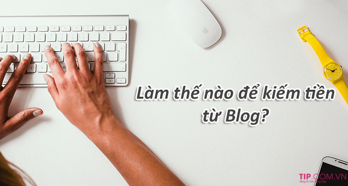Viết blog kiếm tiền tại nhà đơn giản