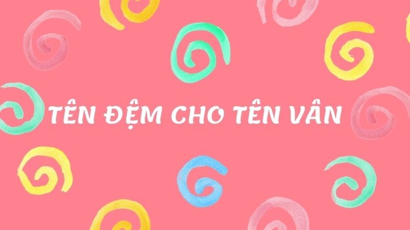 Tên đệm hay cho tên Vân Tên đệm hay cho tên Vân
