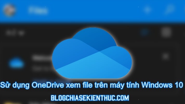 mo-file-tren-windows-10-tu-xa-voi-onedrive (1)