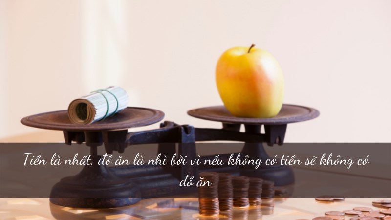 Tiền là nhất, đồ ăn là nhì bởi vì nếu không có tiền sẽ không có đồ ăn Tiền là nhất, đồ ăn là nhì bởi vì nếu không có tiền sẽ không có đồ ăn